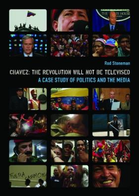 Front cover of Rod Stoneman’s book, Chávez: The Revolution Will Not Be Televised; a case study of politics and the media, which, together with a DVD of the film, will be published by Wallflower Press later this year. (Wallflower Press)