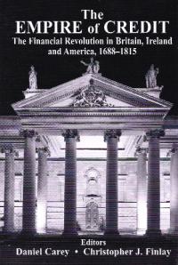 The empire of credit: the financial revolution in the British Atlantic world, 1688–1815Daniel Carey and Christopher J. Finlay (eds) (Irish Academic Press, €49.50) ISBN 9780716534150